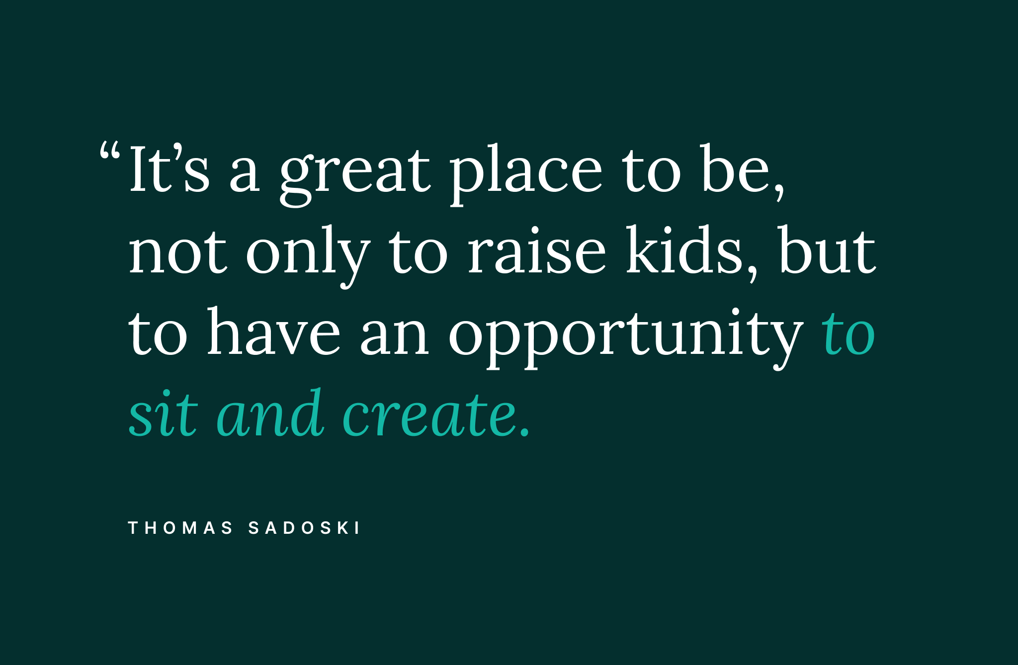 "It's a great place to be, not only to raise kids, but to have an opportunity to sit and create" says the actor Thomas Sadoski, describing the Hudson Valley